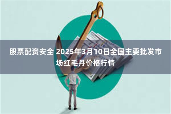 股票配资安全 2025年3月10日全国主要批发市场红毛丹价格行情