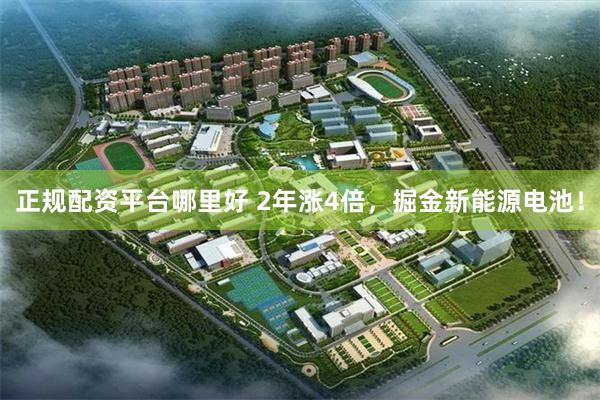 正规配资平台哪里好 2年涨4倍，掘金新能源电池！